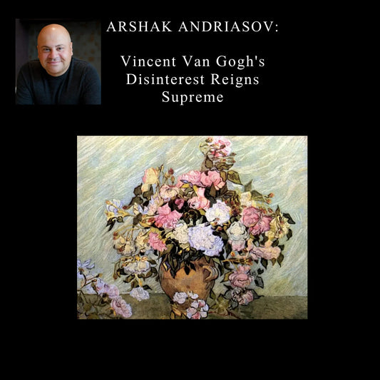 101. Arshak Andriasov Article - Vincent Van Gogh’s Disinterest Reigns Supreme.