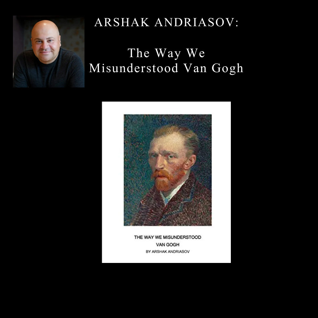 107. Arshak Andriasov Article - The Way We Misunderstood Vincent Van Gogh.